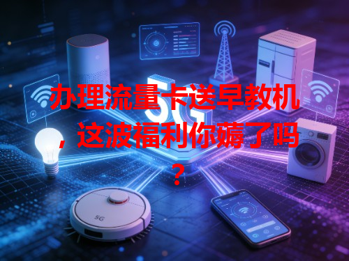 办理流量卡送早教机，这波福利你薅了吗？