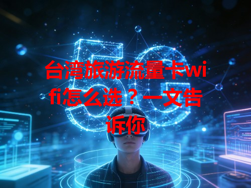 台湾旅游流量卡wifi怎么选？一文告诉你