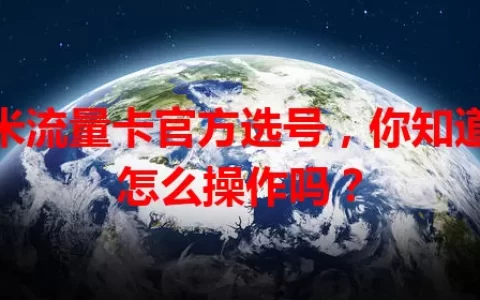 小米流量卡官方选号，你知道该怎么操作吗？