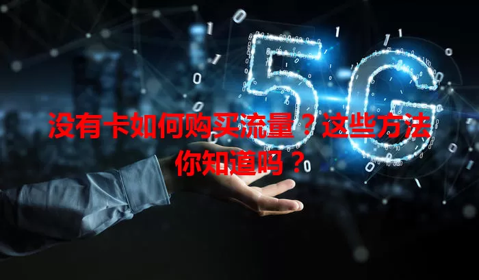 没有卡如何购买流量?这些方法你知道吗?