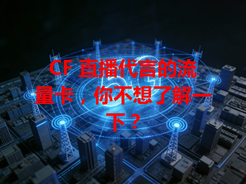 CF 直播代言的流量卡，你不想了解一下？