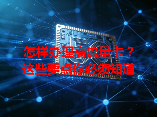 怎样办理高流量卡？这些要点你必须知道