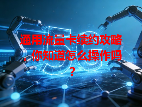 通用流量卡续约攻略，你知道怎么操作吗？