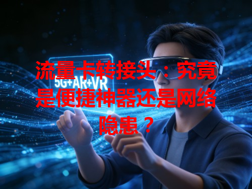 流量卡转接头：究竟是便捷神器还是网络隐患？