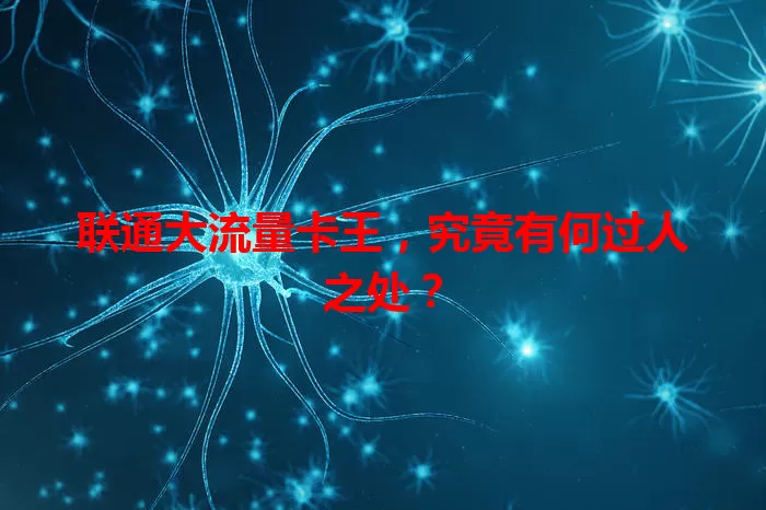 联通大流量卡王，究竟有何过人之处？