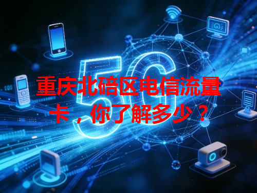 重庆北碚区电信流量卡，你了解多少？