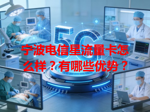 宁波电信星流量卡怎么样？有哪些优势？