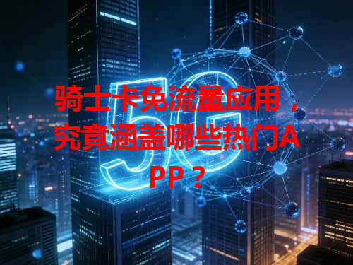 骑士卡免流量应用，究竟涵盖哪些热门APP？