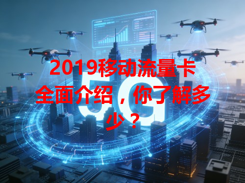 2019移动流量卡全面介绍，你了解多少？