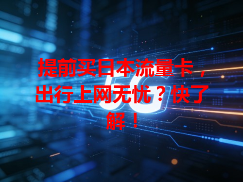 提前买日本流量卡，出行上网无忧？快了解！