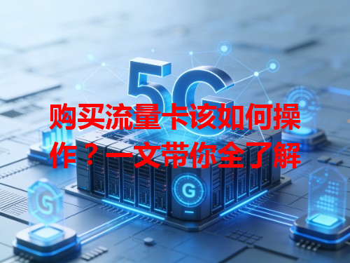 购买流量卡该如何操作？一文带你全了解