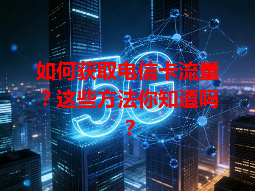 如何获取电信卡流量？这些方法你知道吗？