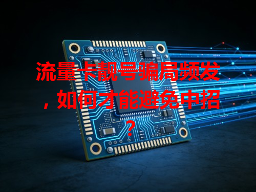 流量卡靓号骗局频发，如何才能避免中招？