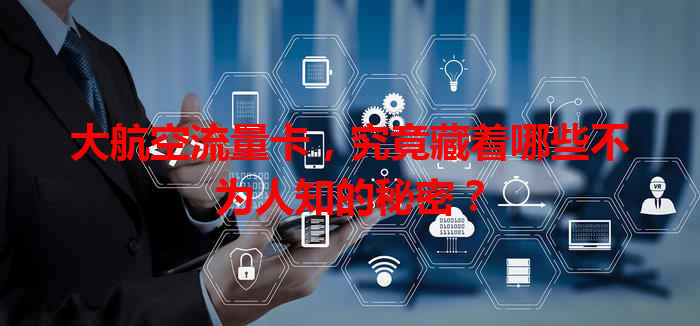 大航空流量卡，究竟藏着哪些不为人知的秘密？
