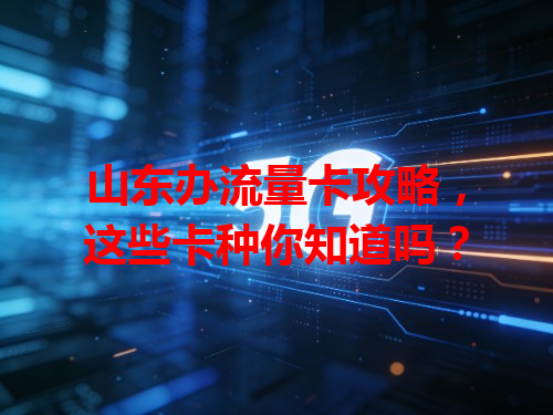 山东办流量卡攻略，这些卡种你知道吗？