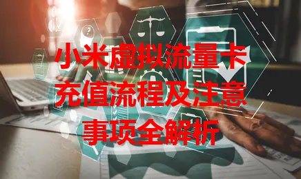 小米虚拟流量卡充值流程及注意事项全解析