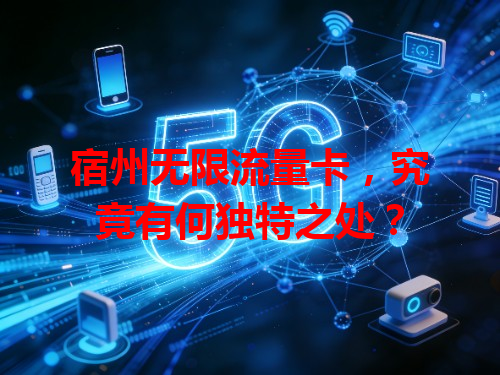 宿州无限流量卡，究竟有何独特之处？