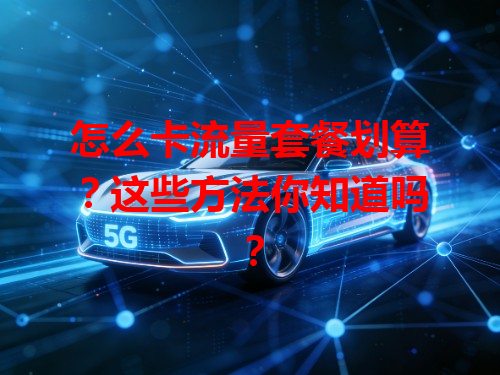 怎么卡流量套餐划算？这些方法你知道吗？