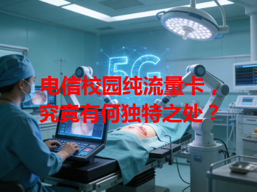 电信校园纯流量卡，究竟有何独特之处？