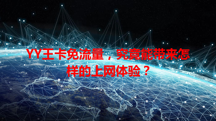 YY王卡免流量，究竟能带来怎样的上网体验？