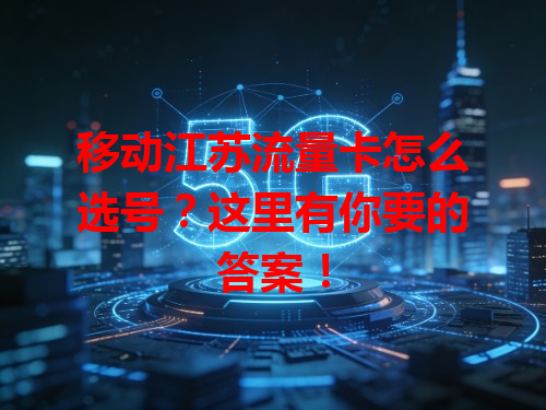 移动江苏流量卡怎么选号？这里有你要的答案！