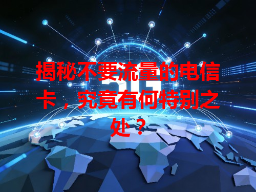 揭秘不要流量的电信卡，究竟有何特别之处？