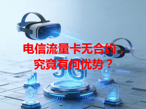 电信流量卡无合约，究竟有何优势？