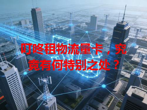 叮咚租物流量卡，究竟有何特别之处？