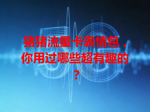 猪猪流量卡表情包，你用过哪些超有趣的？