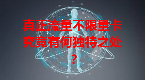 真正流量不限量卡究竟有何独特之处？