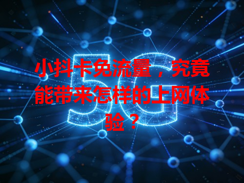 小抖卡免流量，究竟能带来怎样的上网体验？