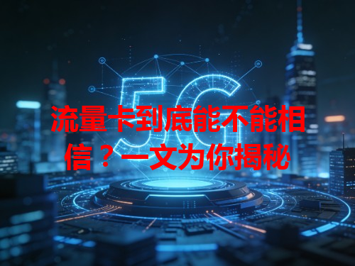 流量卡到底能不能相信？一文为你揭秘