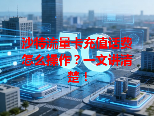 沙特流量卡充值话费怎么操作？一文讲清楚！