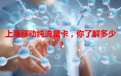 上海移动纯流量卡，你了解多少？