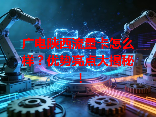 广电陕西流量卡怎么样？优势亮点大揭秘！