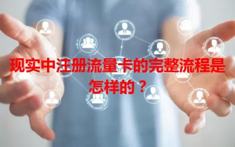 现实中注册流量卡的完整流程是怎样的？