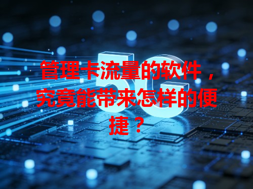 管理卡流量的软件，究竟能带来怎样的便捷？