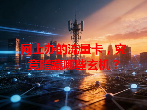 网上办的流量卡，究竟暗藏哪些玄机？