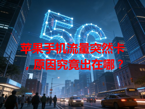 苹果手机流量突然卡，原因究竟出在哪？