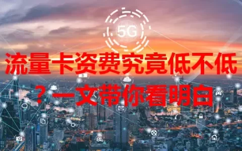 流量卡资费究竟低不低？一文带你看明白