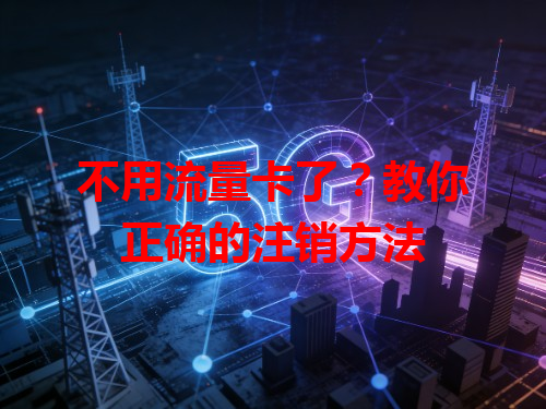 不用流量卡了？教你正确的注销方法