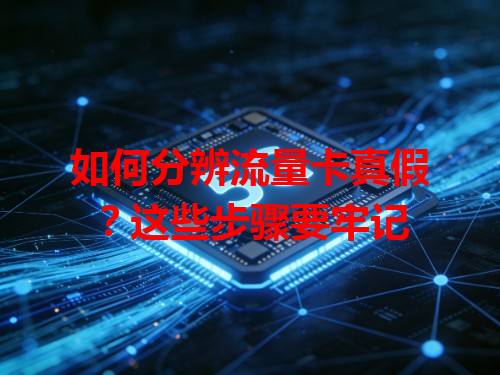 如何分辨流量卡真假？这些步骤要牢记