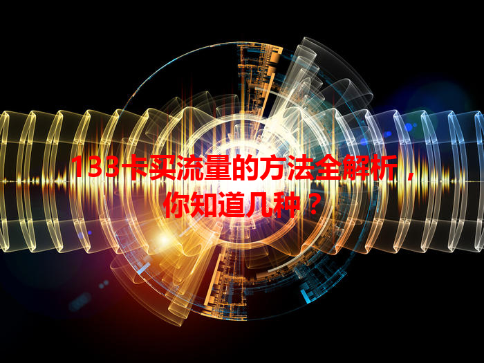 133卡买流量的方法全解析，你知道几种？