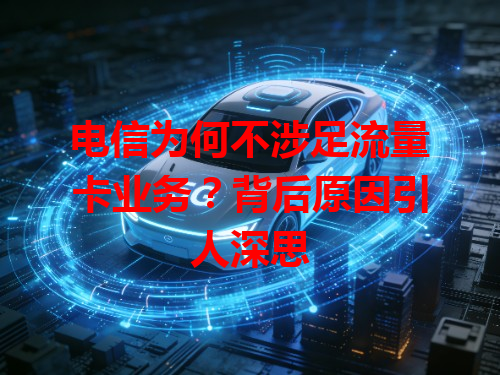 电信为何不涉足流量卡业务？背后原因引人深思