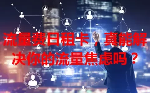 流量费日租卡，真能解决你的流量焦虑吗？