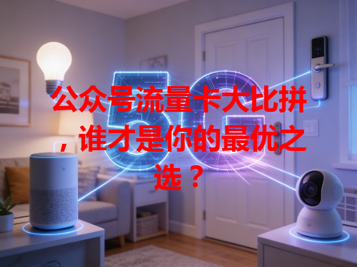 公众号流量卡大比拼，谁才是你的最优之选？