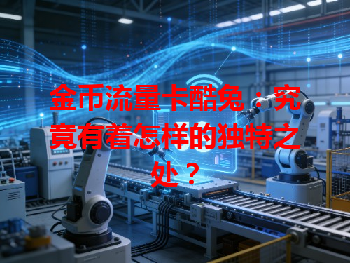 金币流量卡酷兔：究竟有着怎样的独特之处？