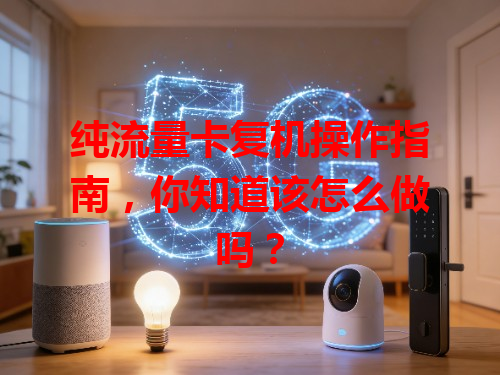 纯流量卡复机操作指南，你知道该怎么做吗？