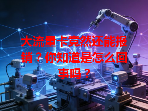 大流量卡竟然还能报销？你知道是怎么回事吗？