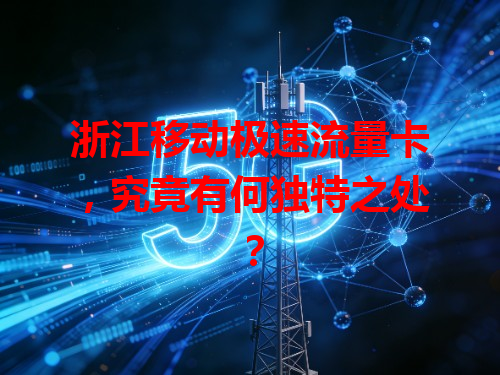 浙江移动极速流量卡，究竟有何独特之处？